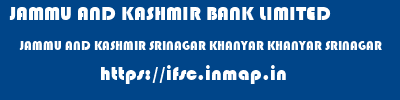 JAMMU AND KASHMIR BANK LIMITED  JAMMU AND KASHMIR SRINAGAR KHANYAR KHANYAR SRINAGAR  ifsc code